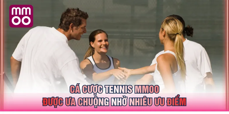 Cá cược tennis MMOO được ưa chuộng nhờ nhiêu ưu điểm
