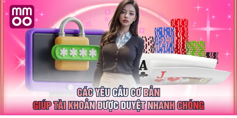 Các yêu cầu cơ bản giúp tài khoản được duyệt nhanh chóng