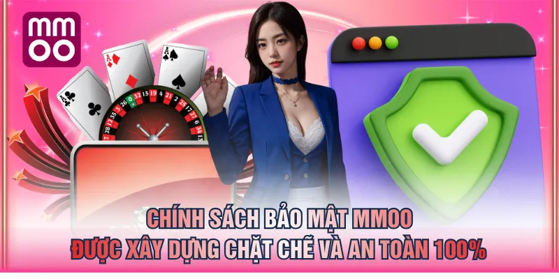 Chính sách bảo mật MMOO được xây dựng chặt chẽ và an toàn 100%