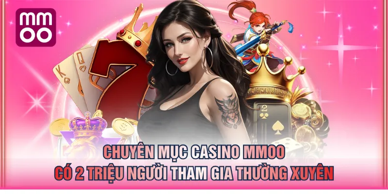 Chuyên mục casino MMOO có 2 triệu người tham gia thường xuyên