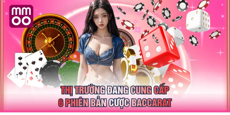 Thị trường đang cung cấp 6 phiên bản cược Baccarat