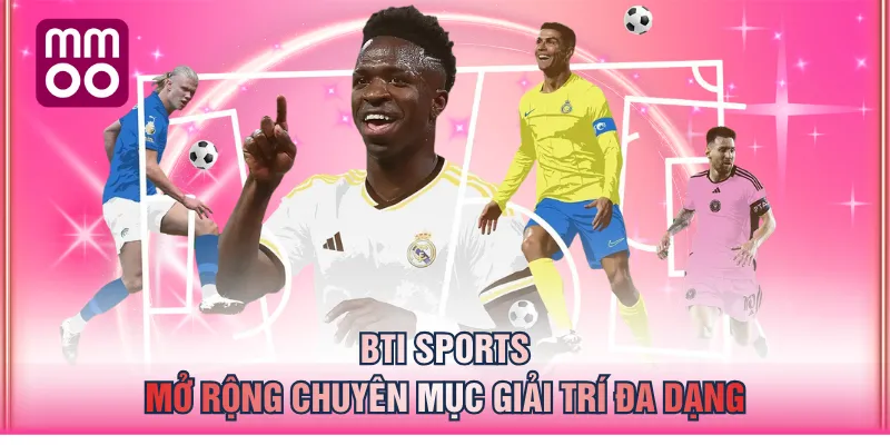 BTI Sports mở rộng chuyên mục giải trí đa dạng