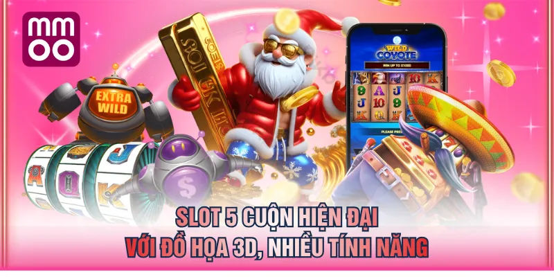 Slot 5 cuộn hiện đại với đồ họa 3D, nhiều tính năng