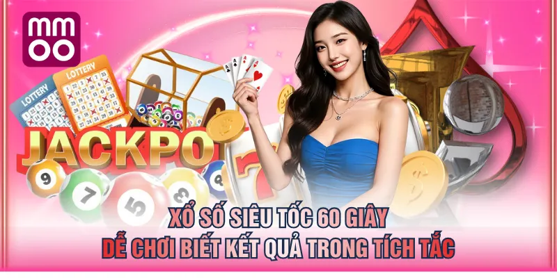 Xổ số siêu tốc 60 giây dễ chơi biết kết quả trong tích tắc
