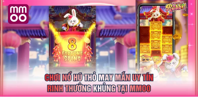 Chơi Nổ Hũ Thỏ May Mắn uy tín, rinh thưởng khủng tại MMOO